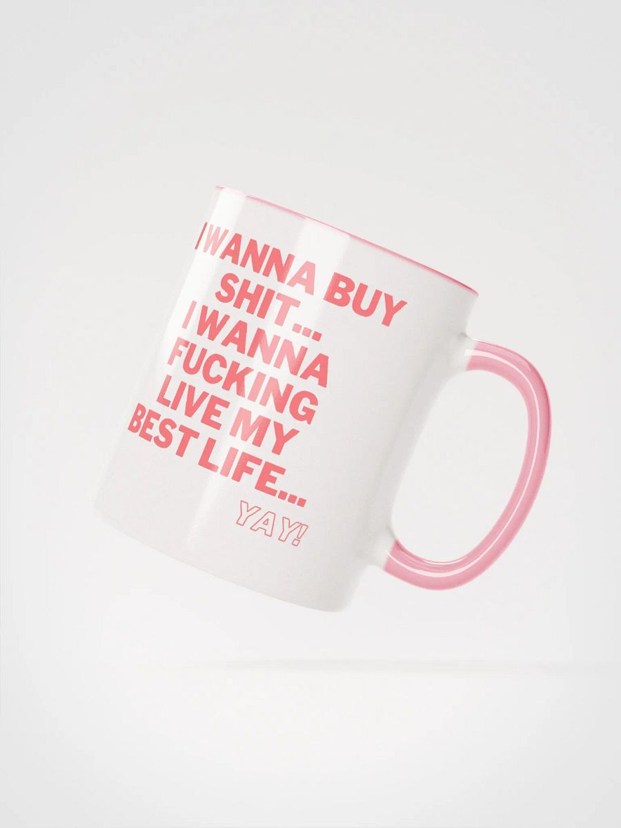 I wanna buy shit... I wanna fucking live my best life...YAY mug product image (2)