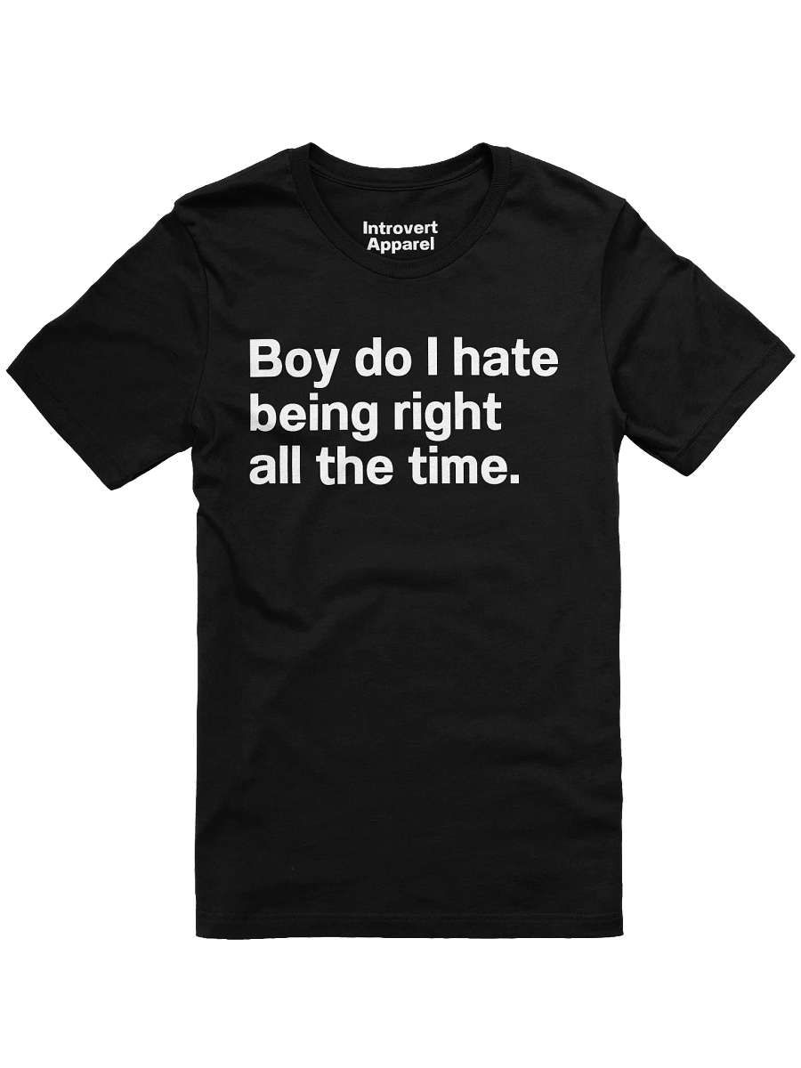 Boy do I hate being right all the time. Unisex T-Shirt product image (1)