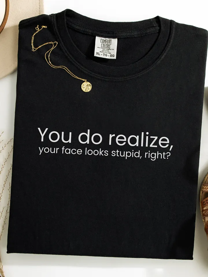 You do realize your face looks stupid... - Funny Text T-Shirt - Snarky Humor - Quote T-shirt - AS Colour Unisex Premium T-Shirt product image (1)