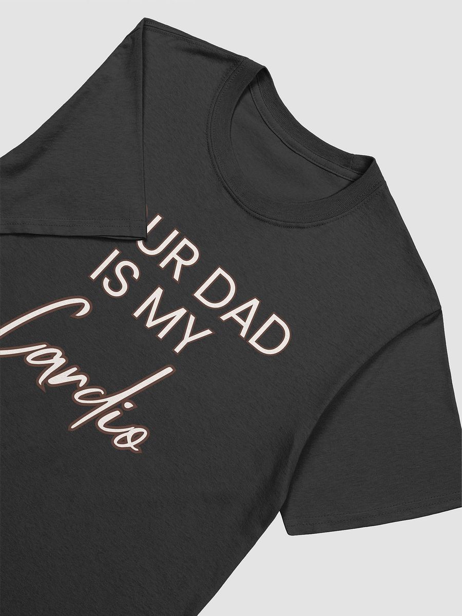 Your Dad Is My Cardio Unisex T-Shirt V4 product image (2)