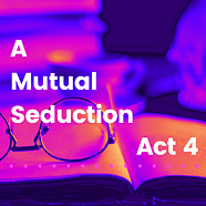 A Mutual Seduction: Act 4