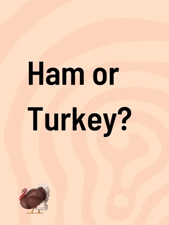 Ham or Turkey?! 