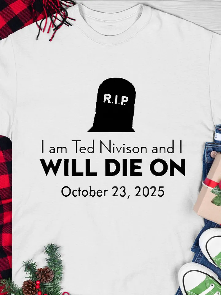 I Am Ted Nivison And I Will Die On October 23 2025 T-Shirt product image (1)
