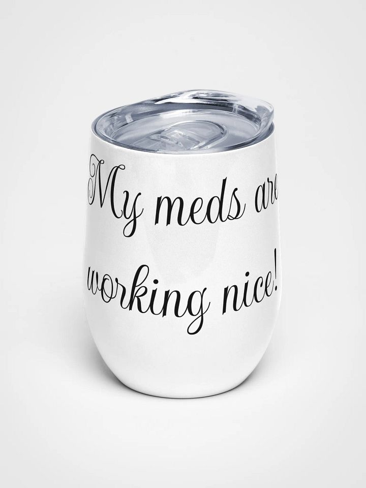 My meds are working nice! Tumbler product image (1)
