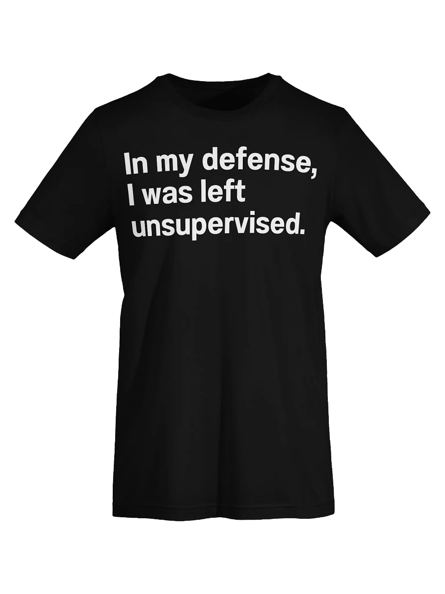 In my defense, I was left unsupervised. Unisex T-Shirt product image (68)