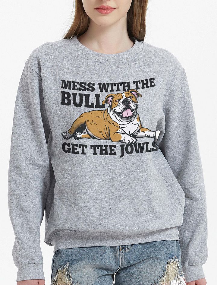 Mess with the Bull, Get the Jowls Sweatshirt of an English Bulldog | Funny Shirt for Bulldog Paw-rents product image (23)