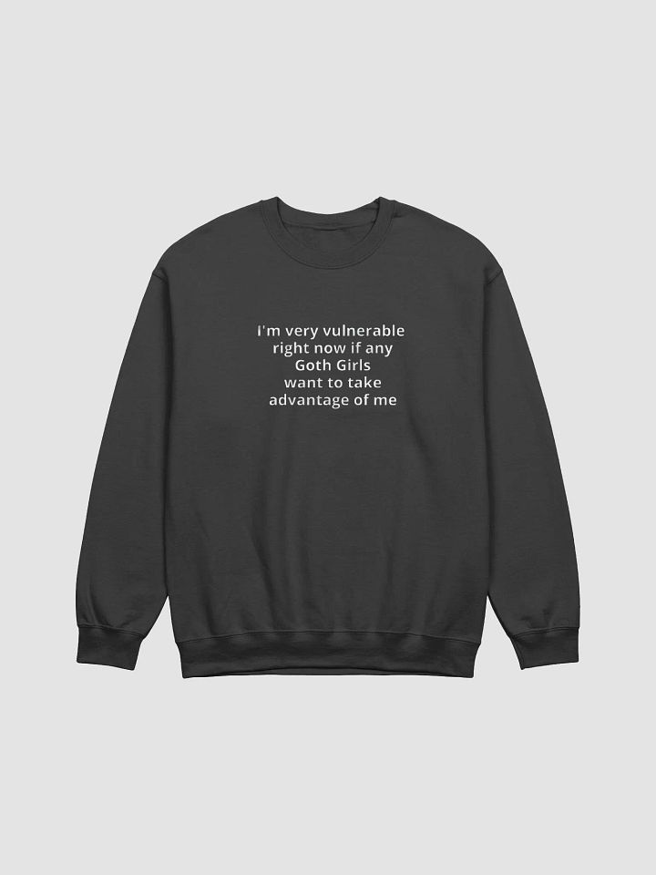 I'm Very Vulnerable Right Now If Any Goth Girls Want To Take Advantage Of Me Sweatshirt product image (1)