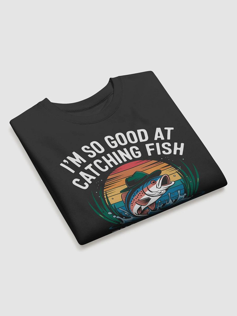 I'm So Good At Catching Fish That The Fish Tell Stories Sweatshirt product image (17)