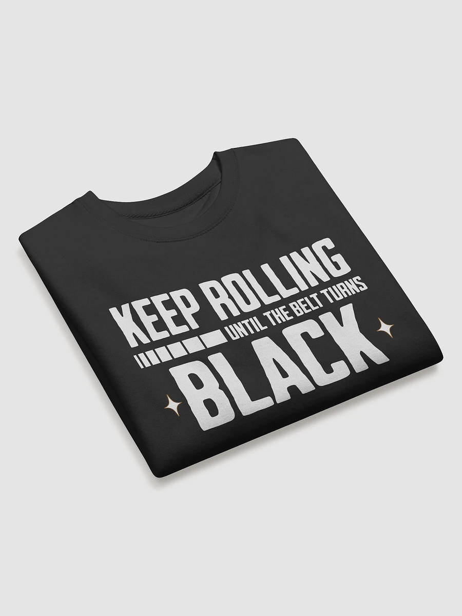 Keep Rolling Until The Belt Turns Black Jiu-Jitsu Sweatshirt product image (10)