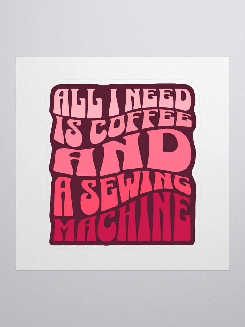 All I Need is Coffee and A Sewing Machine (Sticker)