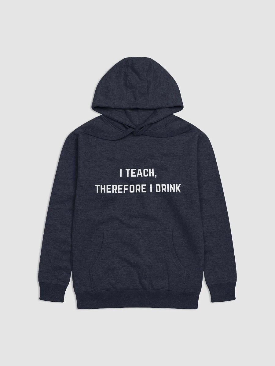 I teach, therefore I drink - Teachers Quote Unisex Premium Hoodie product image (11)