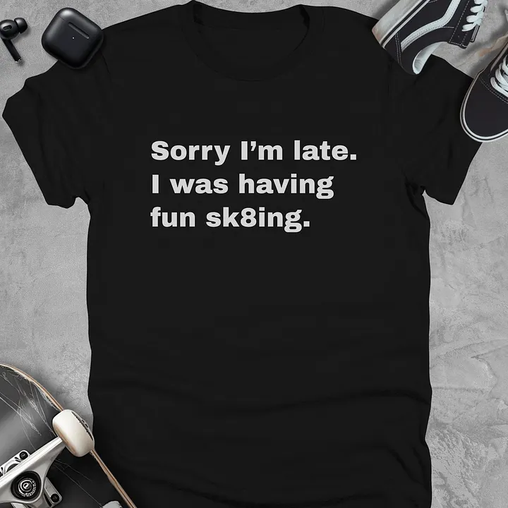 Sorry I'm late I was having fun sk8ing, Funny skateboarding t-shirt, Unisex product image (1)