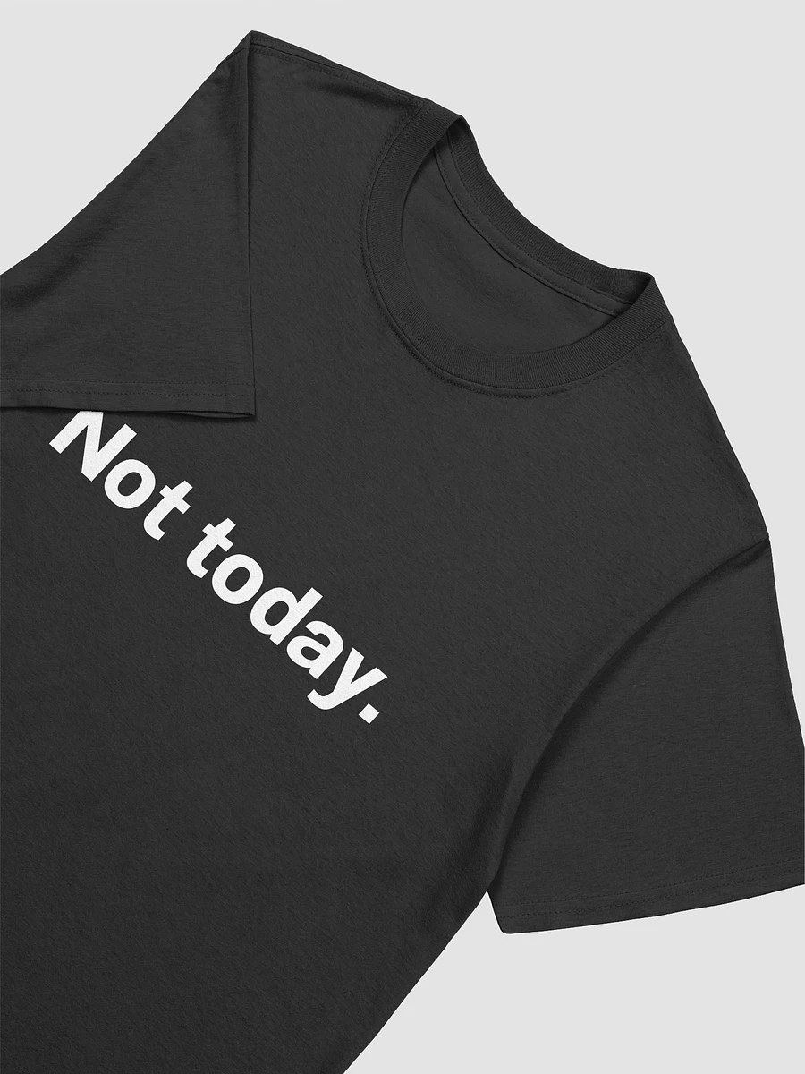 Not today. Unisex T-Shirt product image (3)