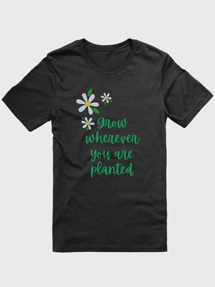 Grow Wherever You Are Planted Blooming Inspiration Tee Motivational product image (1)