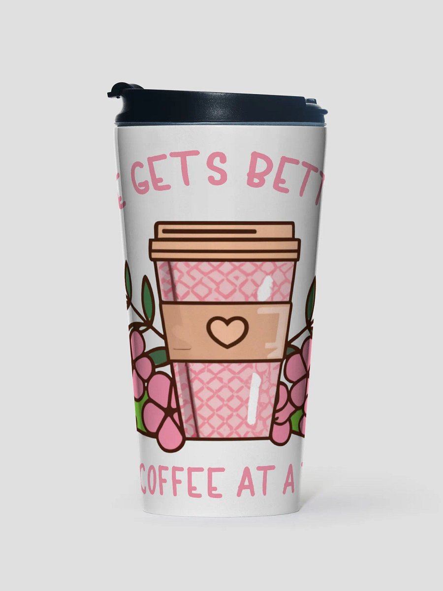 Life Gets Better One Coffee At A Time Caffeine Addict Travel Mug product image (1)