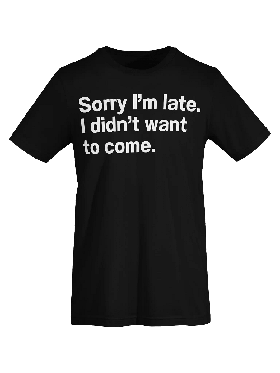 Sorry I'm late. I didn't want to come Unisex T-Shirt product image (67)