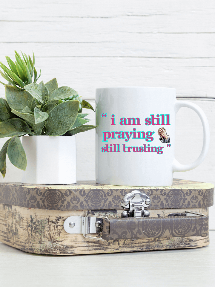 I am Still Praying, Still Trusting White Glossy Ceramic Mug product image (1)