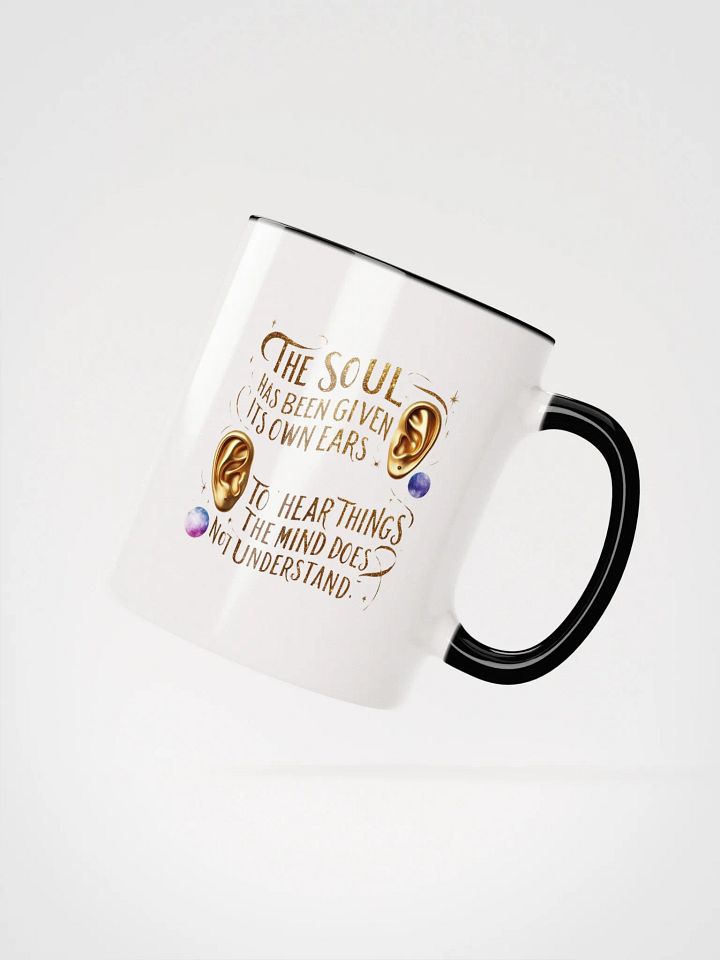 The soul has been given its own ears to hear things the mind does not understand - Ceramic Mug with Color Inside product image (2)