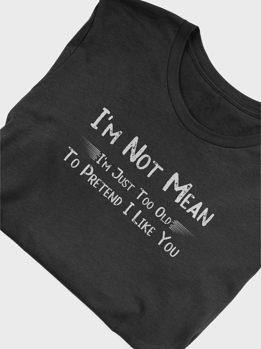 Funny I'm Not Mean I'm Just Too Old To Pretend I Like You T-Shirt product image (5)