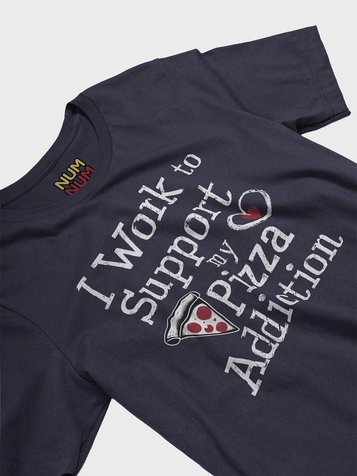 I work to support my pizza addiction product image (2)