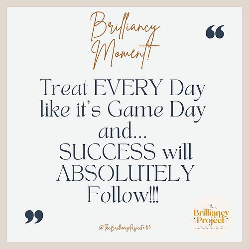 Never forget that Every day is GAME Day!! #Success #thebrilliancyproject113