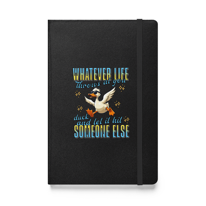 Whatever Life Throws At You Duck And Let It Hit Someone Else Motivation Hardcover Notebook product image (1)