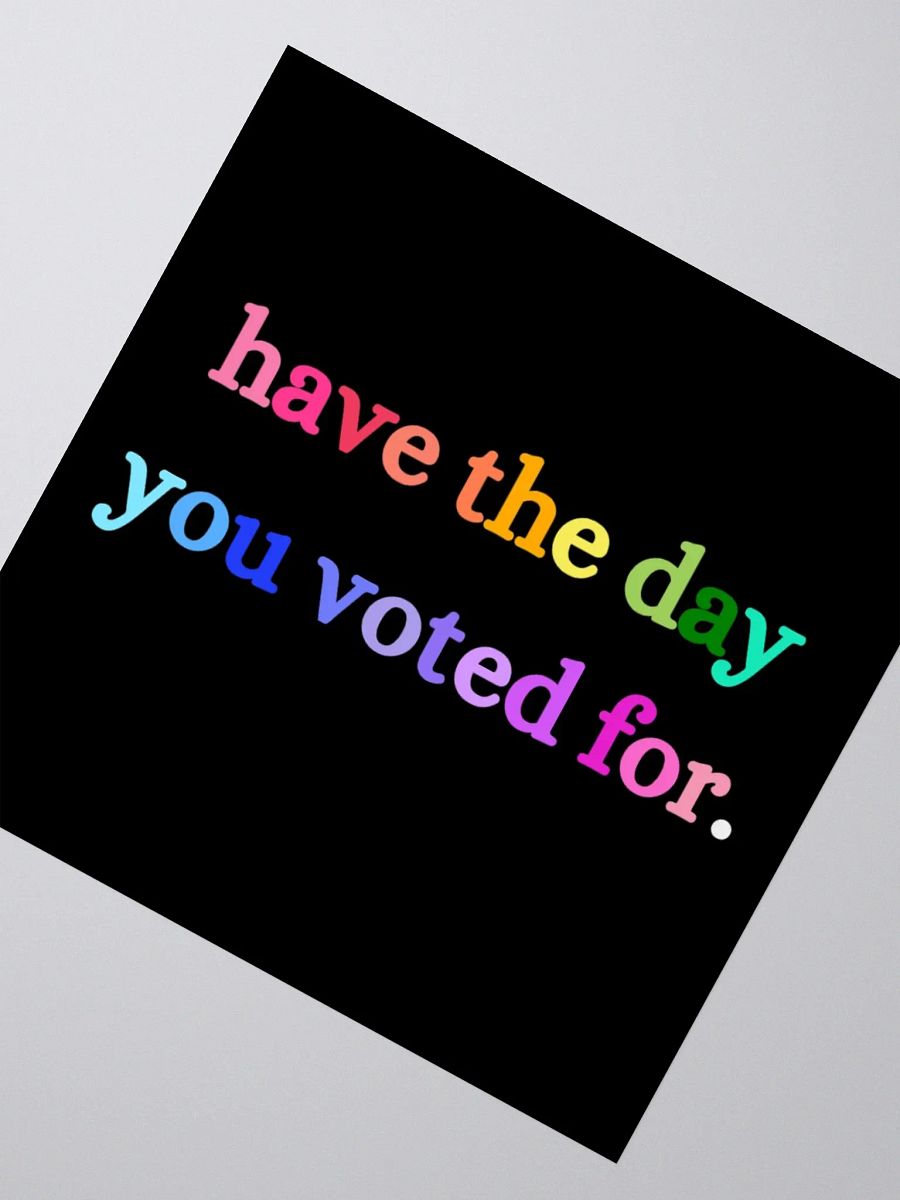 Have the Day You Voted For Sticker. product image (6)