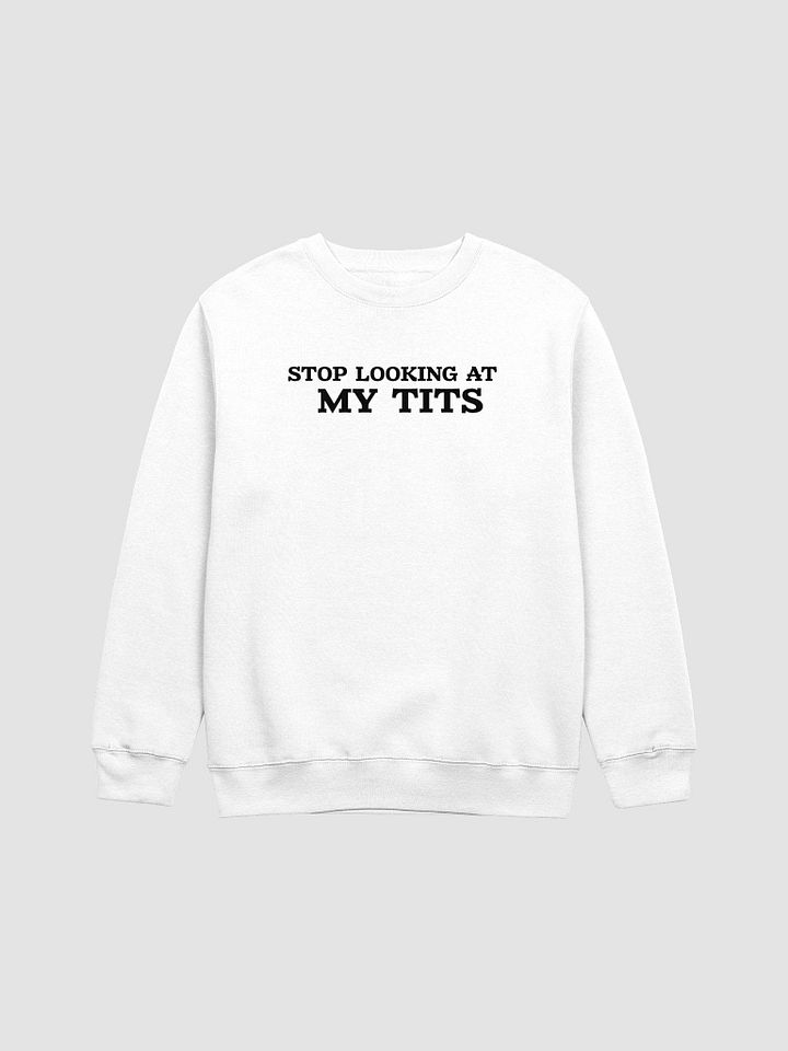 Stop Looking At My Tits ( Crewneck ) product image (1)
