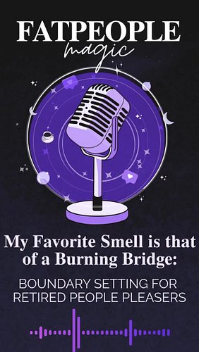 My Favorite Smell is that of a Burning Bridge: Boundary Setting for Retired People Pleasers.

Episode 1 of the podcast everyo...