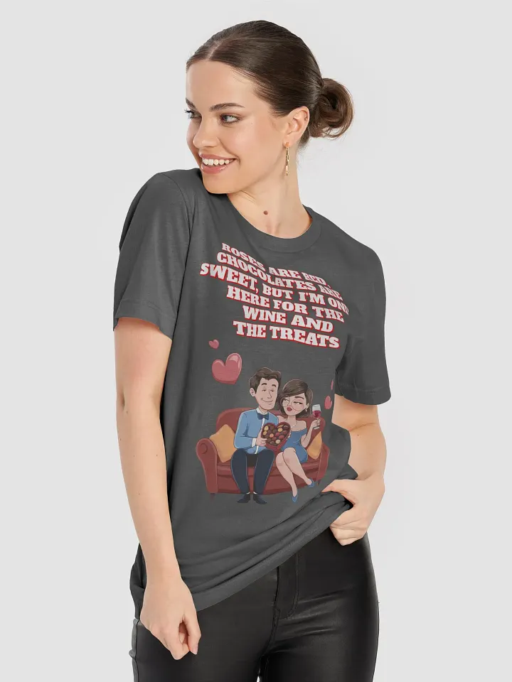 Roses Are Red, Chocolates Are Sweet, But I'm Only Here For The Wine And The Treats T-shirt product image (1)