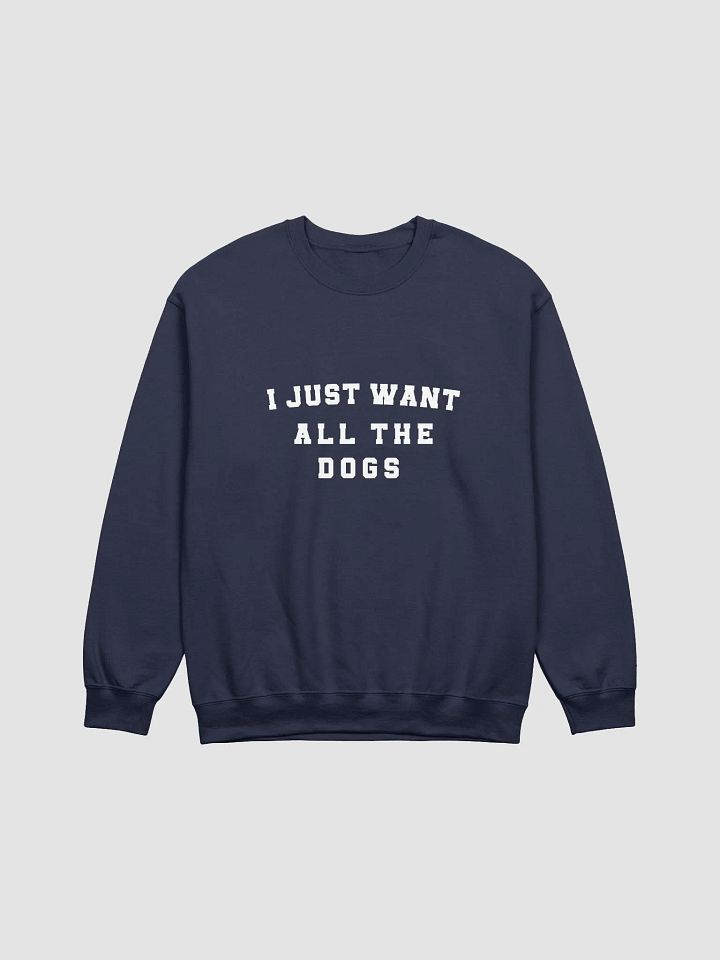 "I just want all the dogs" Sweatshirt product image (1)