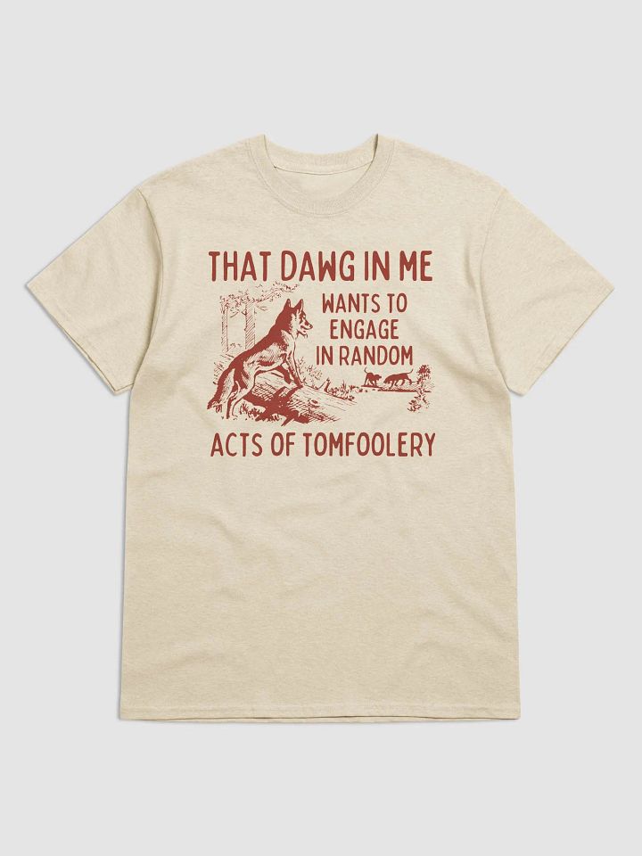 That dawg in me wants to engage in random acts of tomfoolery product image (1)