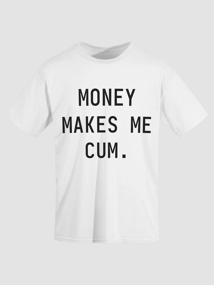 MONEY MAKES ME CUM. T-Shirt product image (1)
