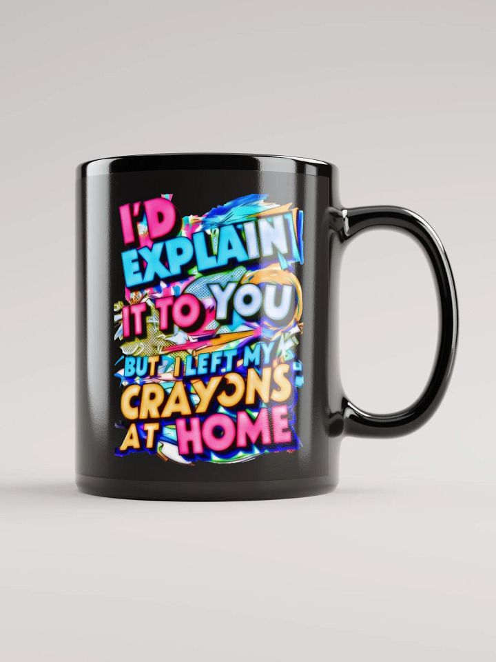 I'd Explain It To You But I Left My Crayons At Home H001 product image (1)