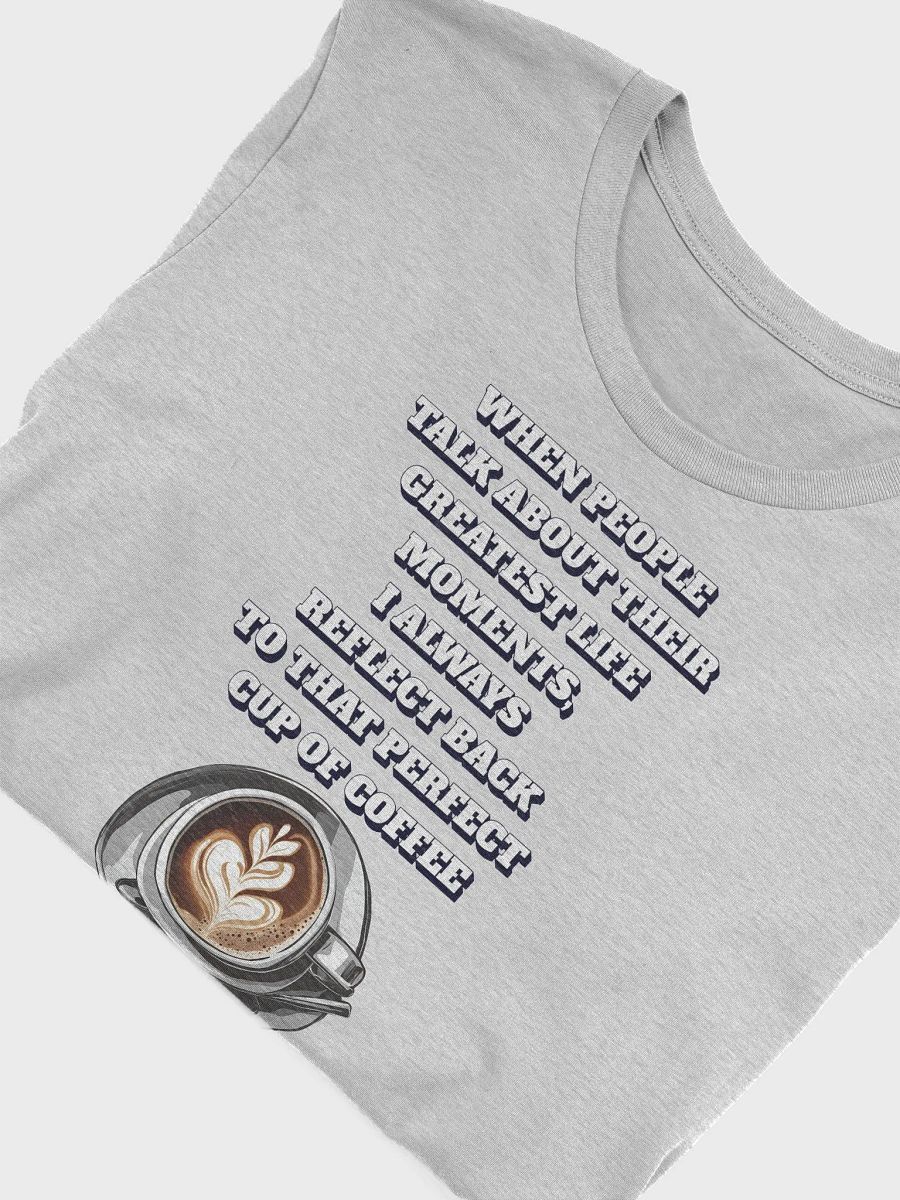 Reflections - That Perfect Cup of Coffee T-shirt product image (27)