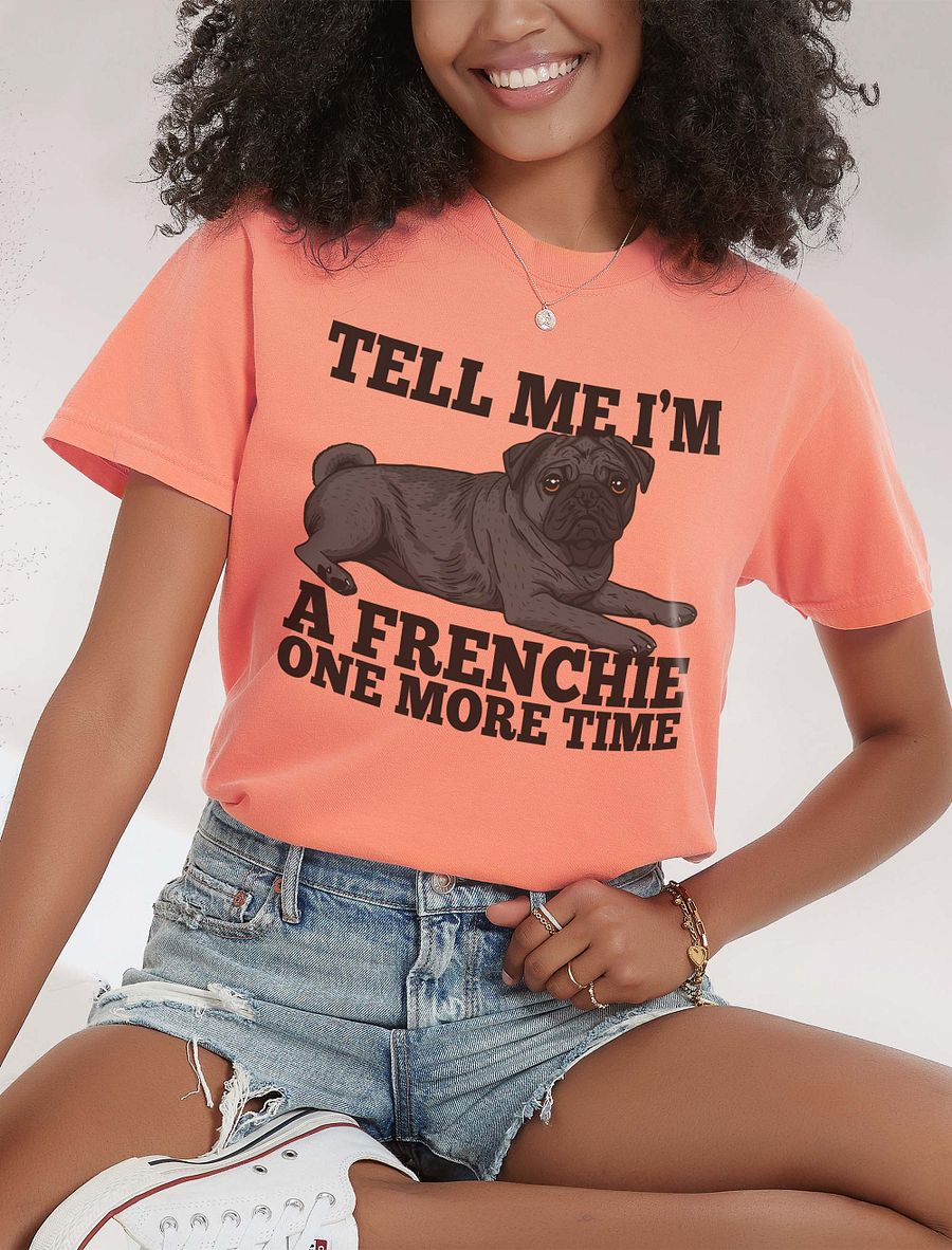 Tell Me I’m a Frenchie One More Time T-Shirt of a Pug(Black) | Funny T-Shirt for Pug Paw-rents product image (24)