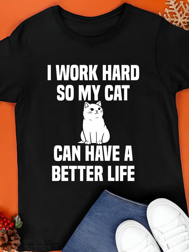 I Work Hard So My Cat Can Have a Better Life Cat Day 2025 T-Shirt product image (1)