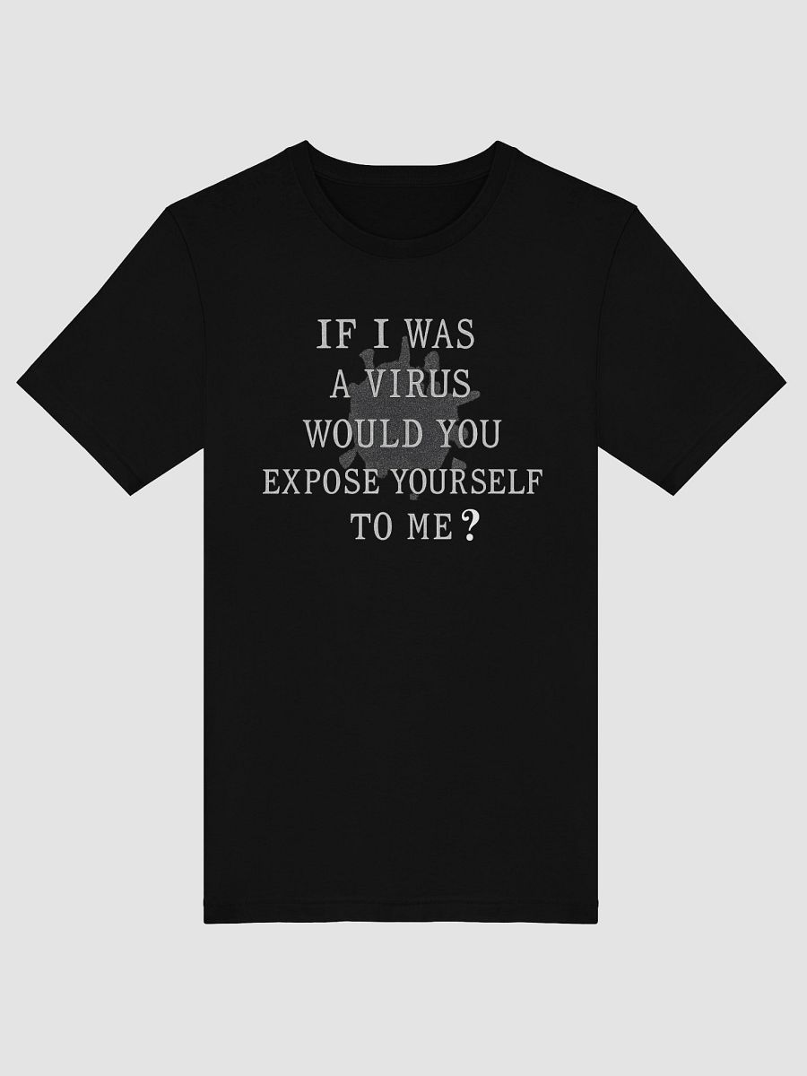 If I Was A Virus Would You Expose Yourself To Me Tee product image (5)