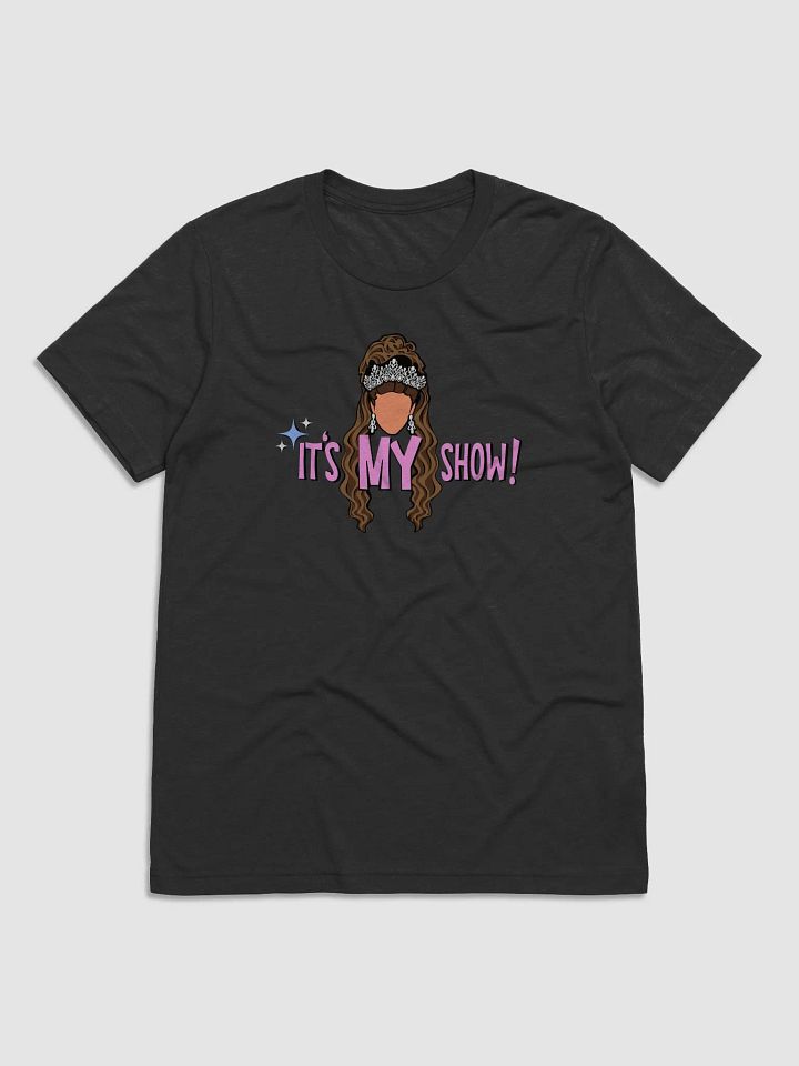 It's MY Show! T-Shirt product image (1)
