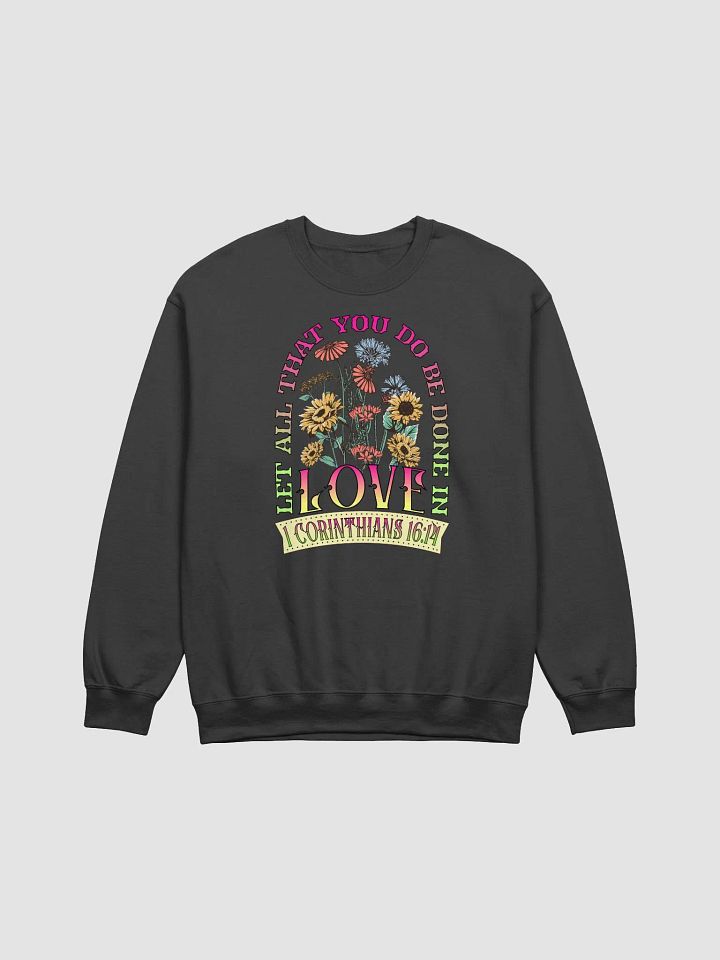 Let All That You Do Be Done In Love in Bloom Sweatshirt product image (1)