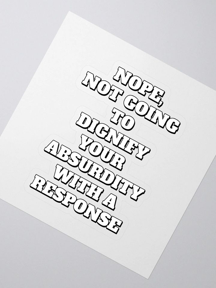 Nope, Not Going To Diginfy Your Absurdity With A Response Sticker product image (2)