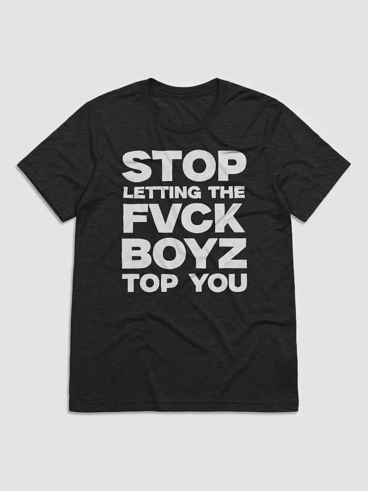 Stop Letting The FVCK BOYZ Top You – Classic Tee product image (1)