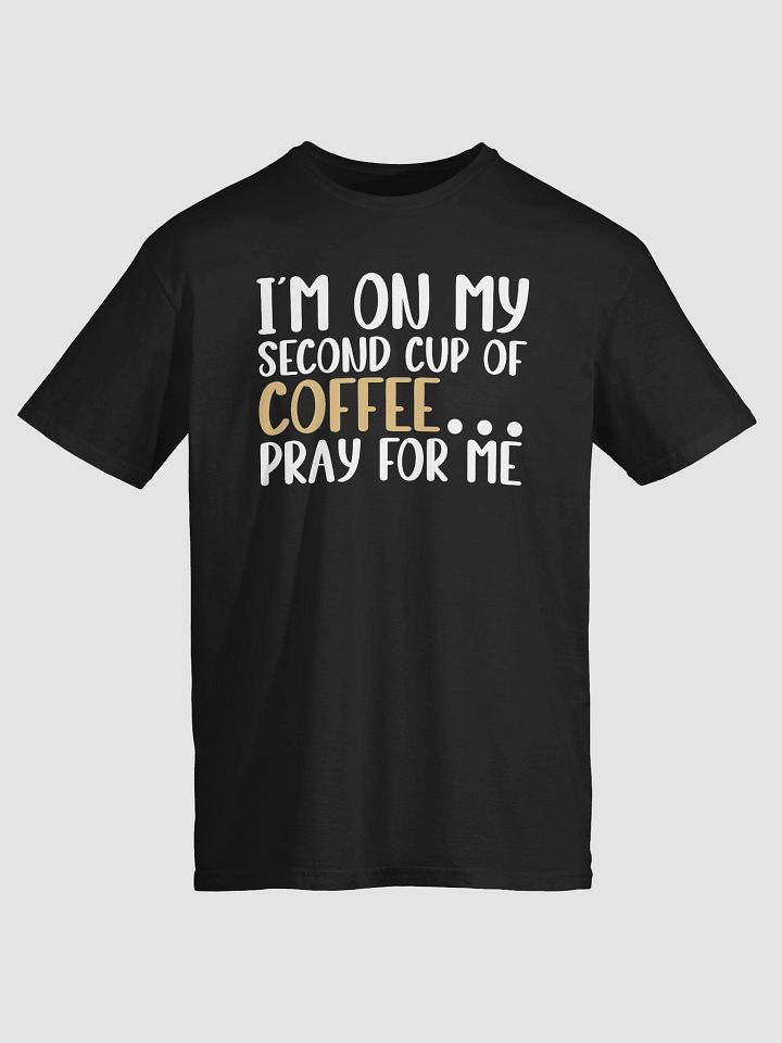 I’m on My Second Cup of Coffee… Pray for Me T-Shirt product image (2)