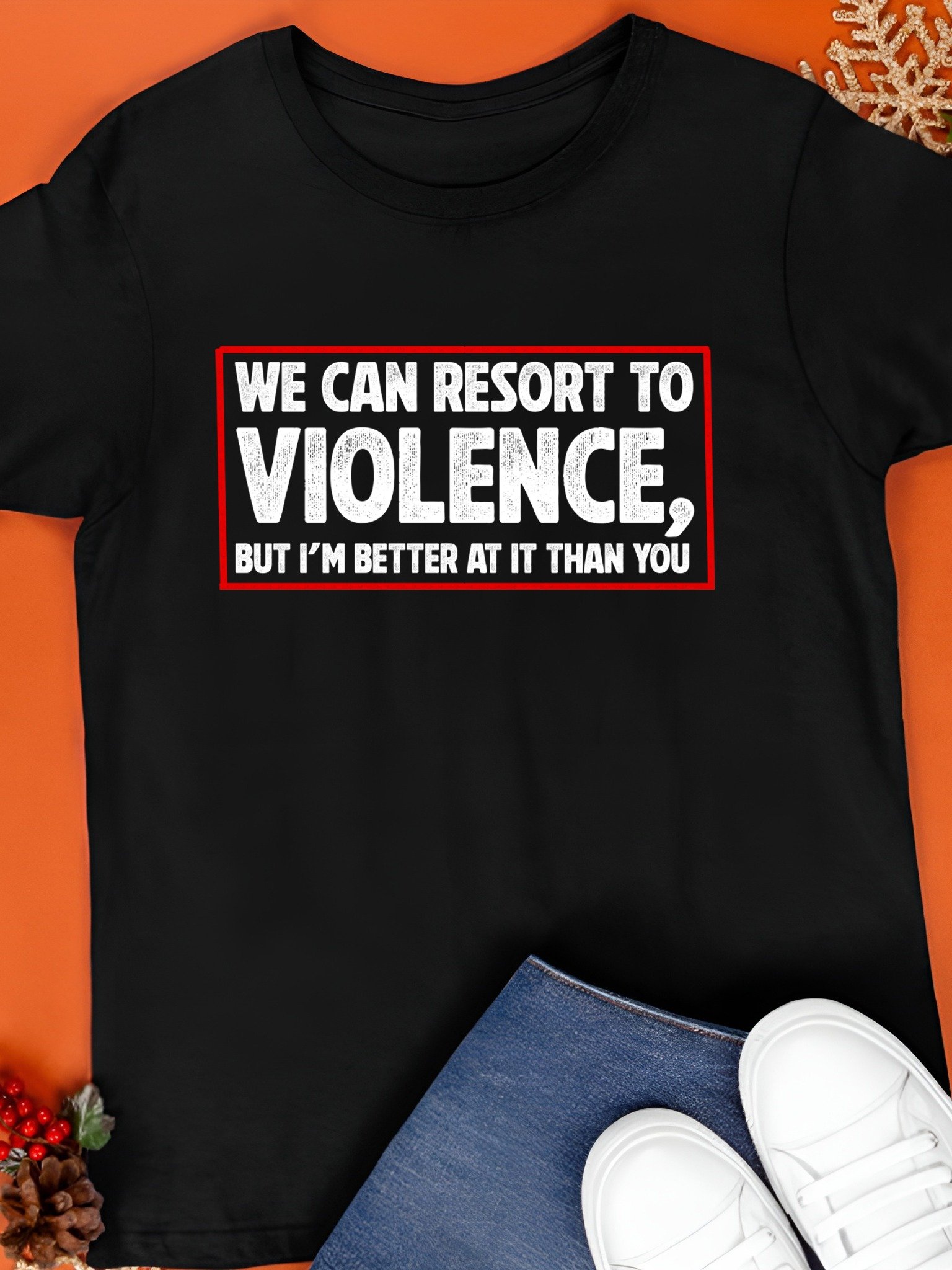 We can resort to violence but I’m better at it than you T-Shirt product image (1)