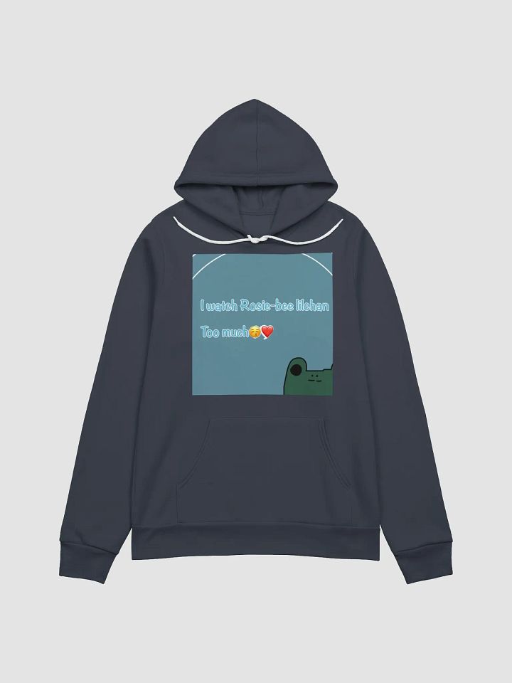 I watch Rosie-bee Lilchan too much hoodie product image (1)