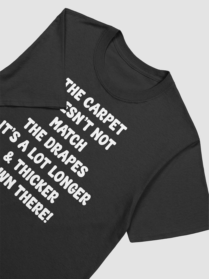The Carpet Doesn’t Not Match The Drapes It’s A Lot Longer & Thicker Down There T-Shirt product image (2)