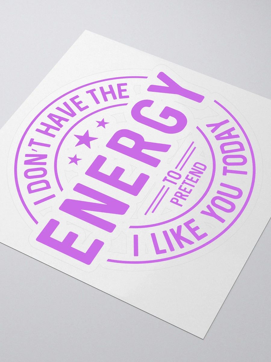 Funny I dont have the energy to pretend I like you today Kiss Cut Sticker, Sarcastic Humorous Graphic product image (3)