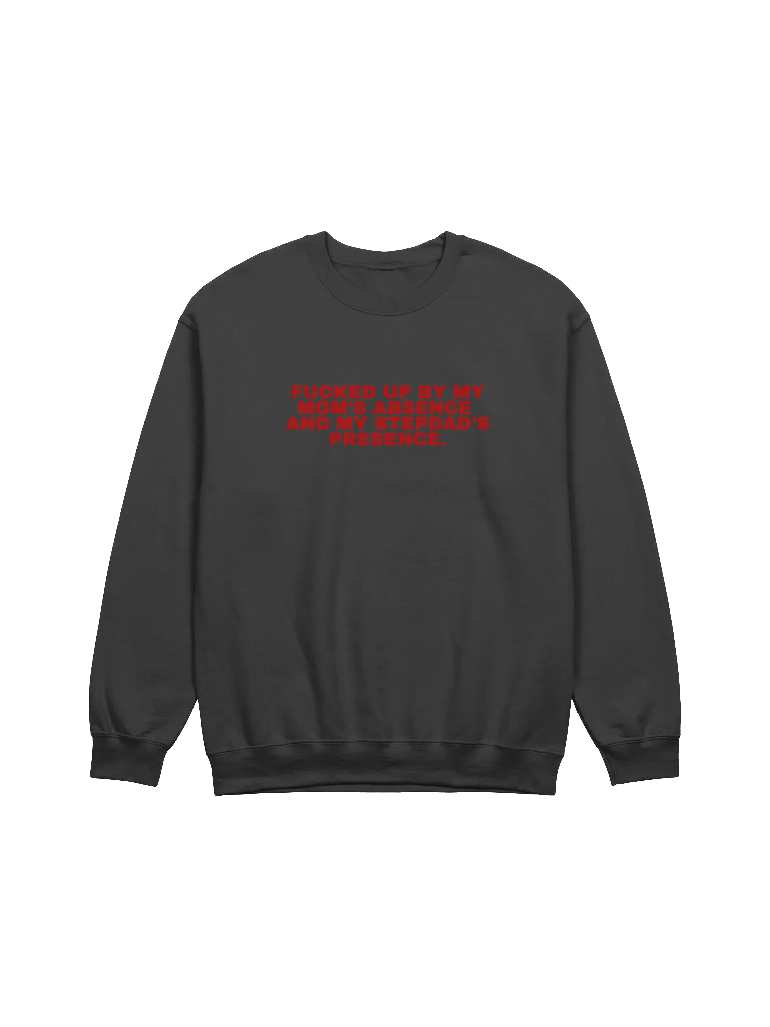 Fucked Up By My Mom's Absence And My Stepdad's Presence Sweatshirt product image (1)