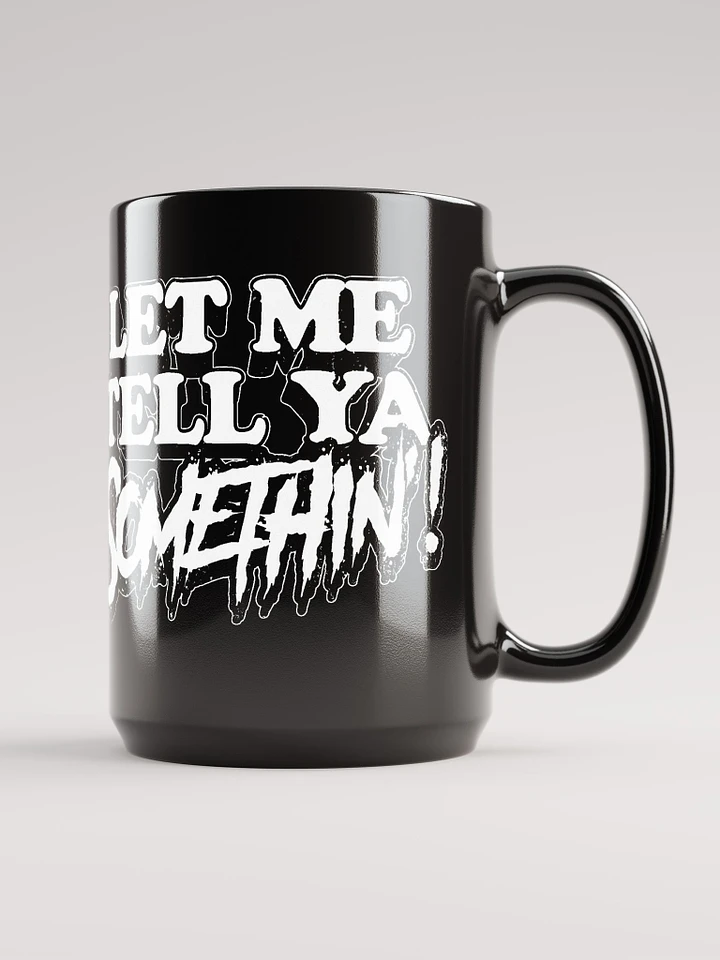 Let Me Tell Ya Somethin Mug Black product image (1)