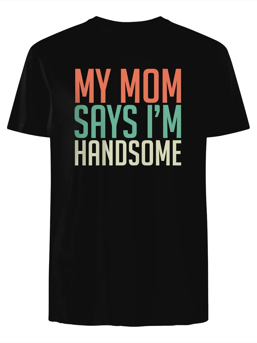 My mom says I’m handsome T-Shirt product image (1)